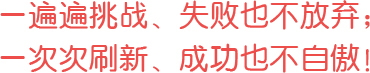 一遍遍挑戰(zhàn)、失敗也不放棄；一次次刷新、成功也不自傲！